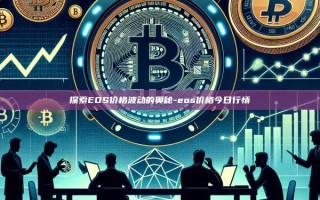 探索EOS价格波动的奥秘-eos价格今日行情