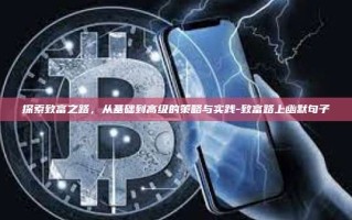 探索致富之路，从基础到高级的策略与实践-致富路上幽默句子