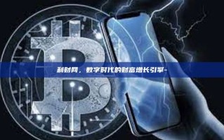 利财网，数字时代的财富增长引擎-