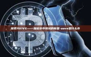 探索AVIVE——加密货币领域的新星-aave是什么币