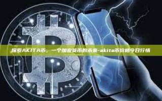 探索AKITA币，一个加密货币的未来-akita币价格今日行情