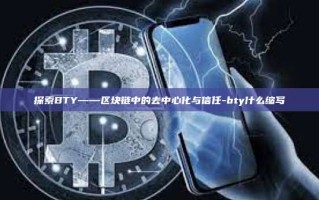探索BTY——区块链中的去中心化与信任-bty什么缩写