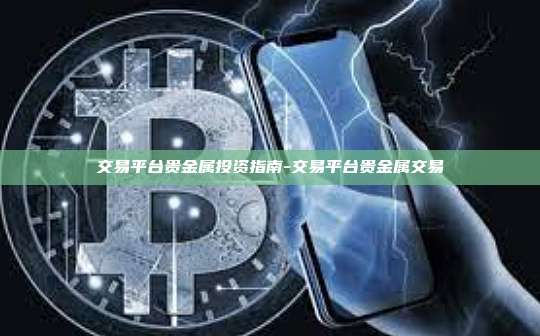交易平台贵金属投资指南-交易平台贵金属交易-第1张图片-币安电脑下载