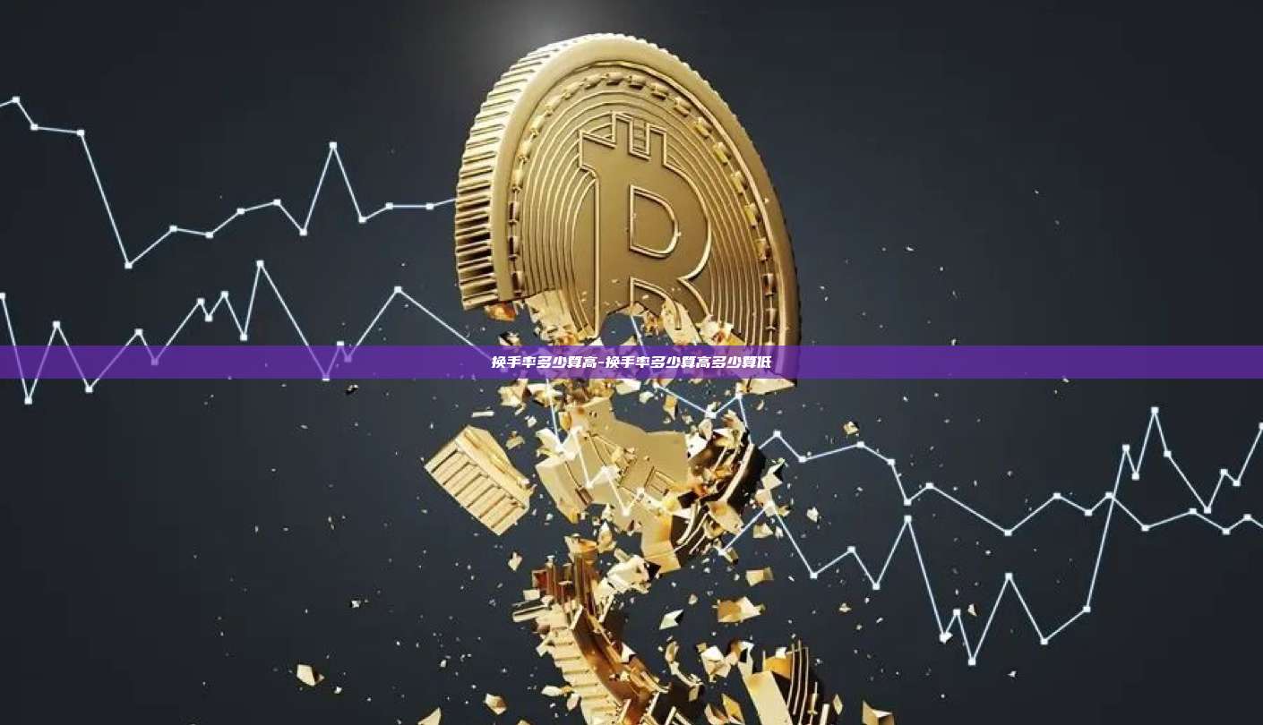 换手率多少算高-换手率多少算高多少算低-第1张图片-币安电脑下载