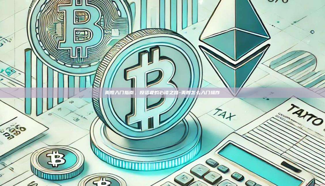 美股入门指南，投资者的必读之路-美股怎么入门操作-第1张图片-币安电脑下载