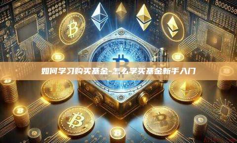 如何学习购买基金-怎么学买基金新手入门-第1张图片-币安电脑下载