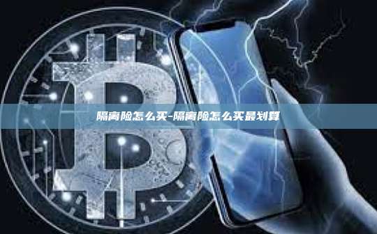 隔离险怎么买-隔离险怎么买最划算-第1张图片-币安电脑下载