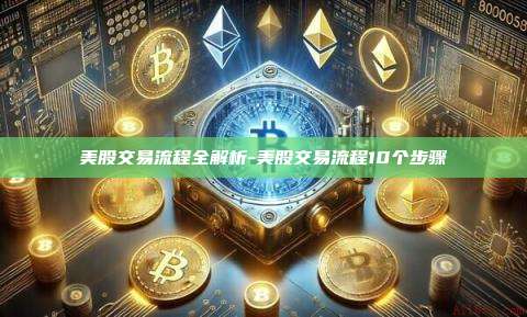 美股交易流程全解析-美股交易流程10个步骤-第1张图片-币安电脑下载 美股交易流程全解析-美股交易流程10个步骤-第1张图片-币安电脑下载