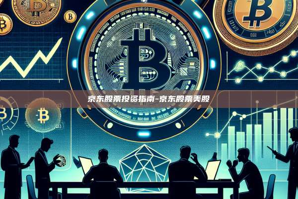 京东股票投资指南-京东股票美股-第1张图片-币安电脑下载
