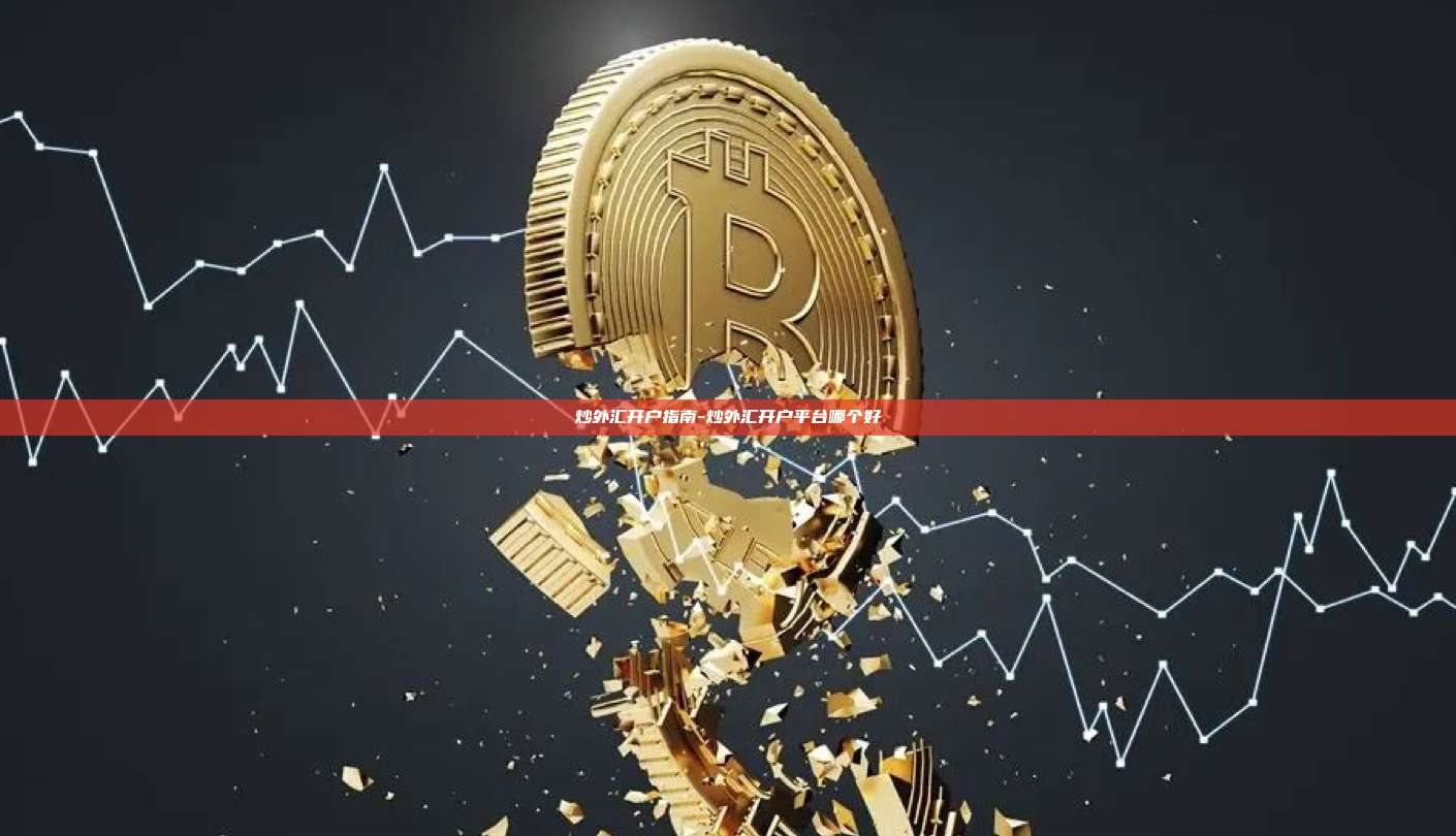 炒外汇开户指南-炒外汇开户平台哪个好-第1张图片-币安电脑下载 炒外汇开户指南-炒外汇开户平台哪个好-第1张图片-币安电脑下载
