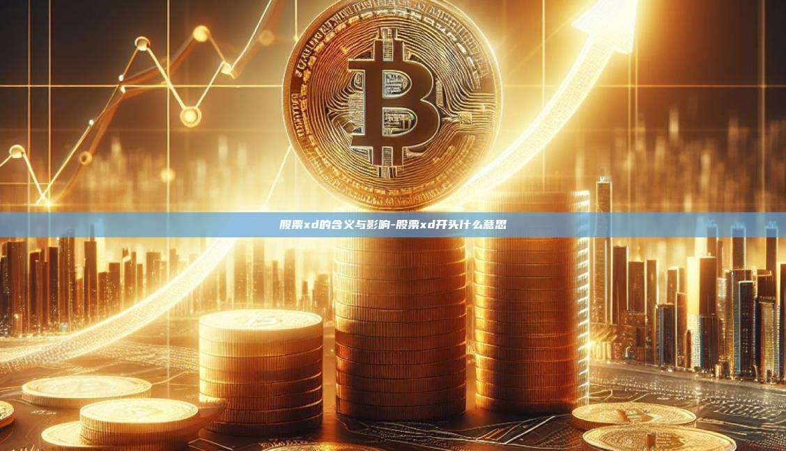 股票xd的含义与影响-股票xd开头什么意思-第1张图片-币安电脑下载