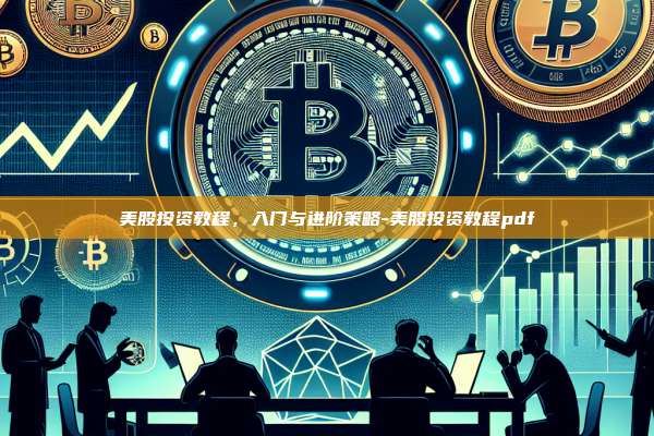 美股投资教程，入门与进阶策略-美股投资教程pdf-第1张图片-币安电脑下载