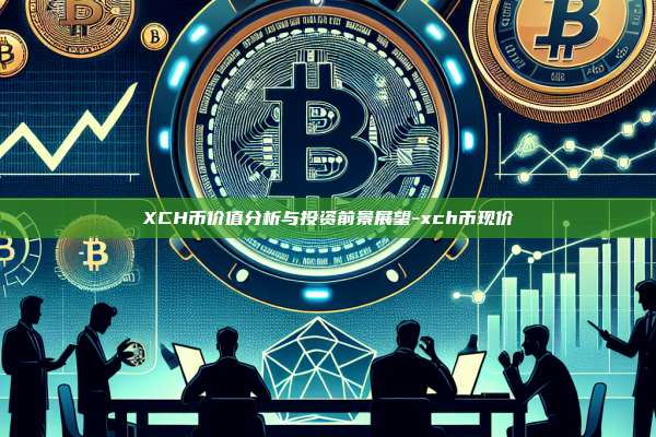 XCH币价值分析与投资前景展望-xch币现价-第1张图片-币安电脑下载 XCH币价值分析与投资前景展望-xch币现价-第1张图片-币安电脑下载