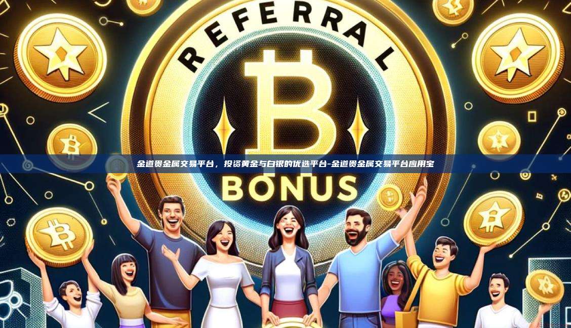 金道贵金属交易平台,投资黄金与白银的优选平台-金道贵金属交易平台应用宝-第1张图片-币安电脑下载 金道贵金属交易平台,投资黄金与白银的优选平台-金道贵金属交易平台应用宝-第1张图片-币安电脑下载