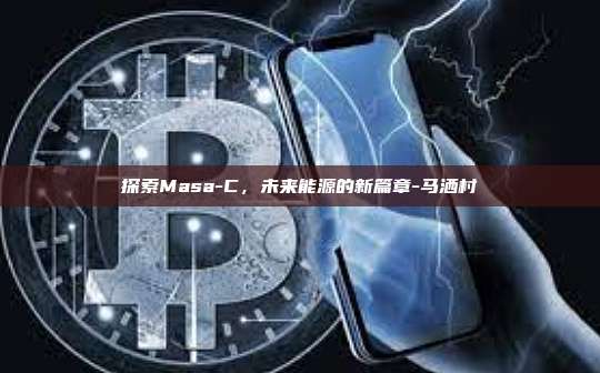 探索Masa-C，未来能源的新篇章-马洒村-第1张图片-币安电脑下载