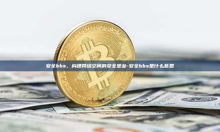安全bbs,构建网络空间的安全堡垒-安全bbs是什么意思-第1张图片-币安电脑下载 安全bbs,构建网络空间的安全堡垒-安全bbs是什么意思-第1张图片-币安电脑下载