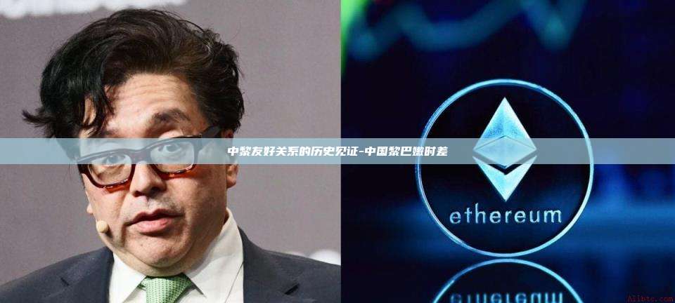中黎友好关系的历史见证-中国黎巴嫩时差-第1张图片-币安电脑下载