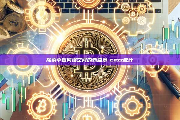 探索中国网络空间的新篇章-cnzz统计-第1张图片-币安电脑下载 探索中国网络空间的新篇章-cnzz统计-第1张图片-币安电脑下载
