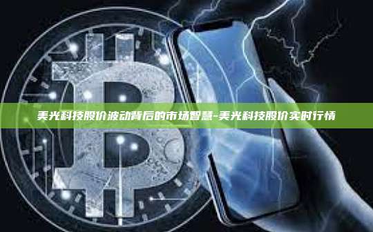 美光科技股价波动背后的市场智慧-美光科技股价实时行情-第1张图片-币安电脑下载